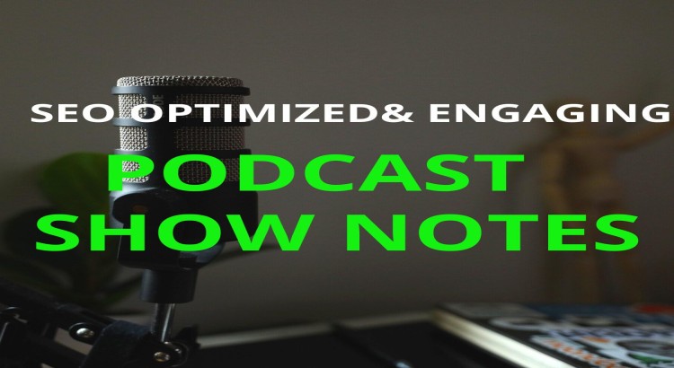 I will write professional podcast show notes that are SEO-friendly and engaging